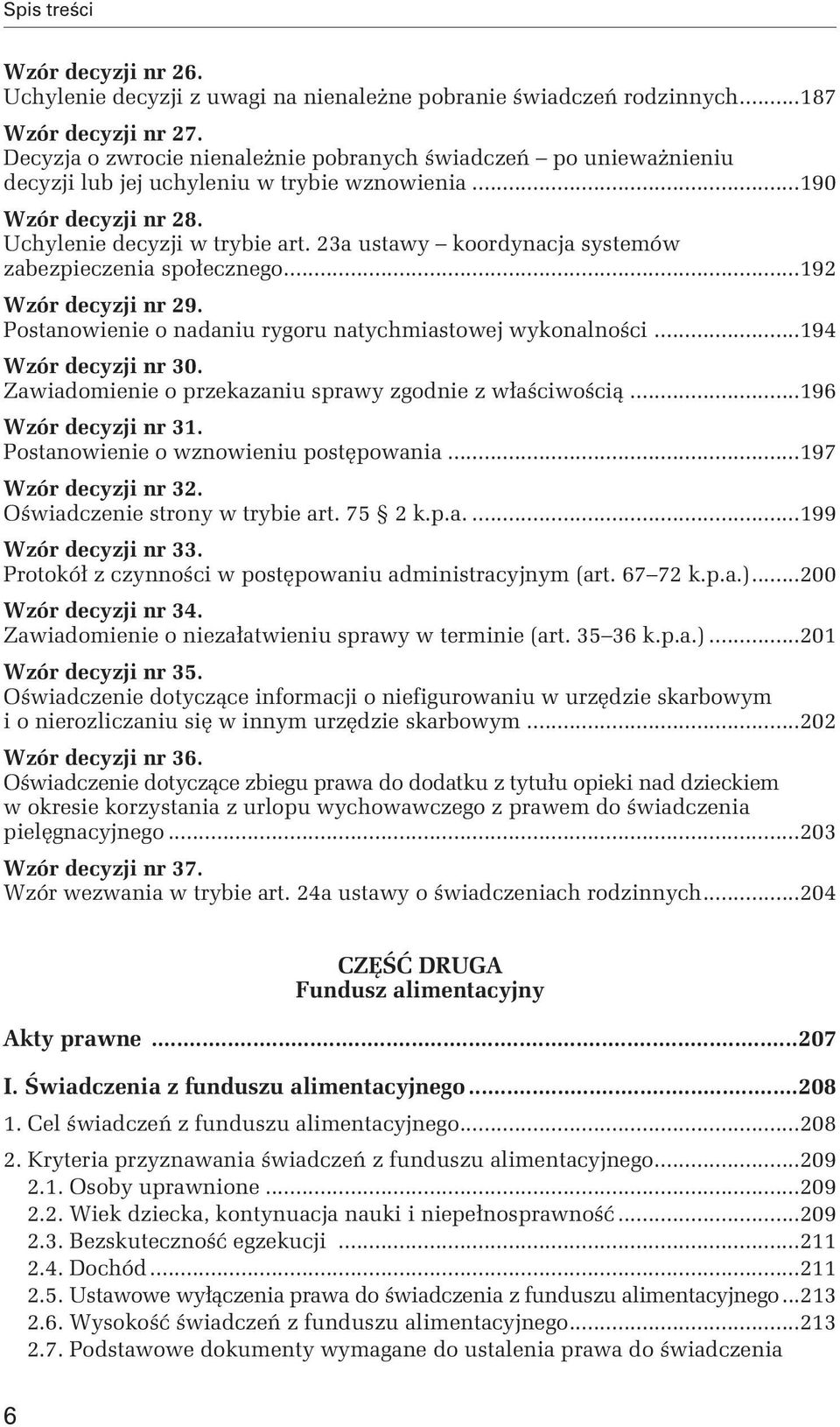 23a ustawy koordynacja systemów zabezpieczenia społecznego...192 Wzór decyzji nr 29. Postanowienie o nadaniu rygoru natychmiastowej wykonalności...194 Wzór decyzji nr 30.