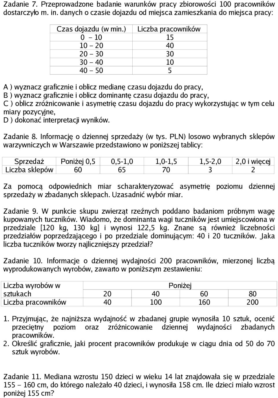 oblicz zróżnicowanie i asymetrię czasu dojazdu do pracy wykorzystując w tym celu miary pozycyjne, D ) dokonać interpretacji wyników. Zadanie 8. Informację o dziennej sprzedaży (w tys.