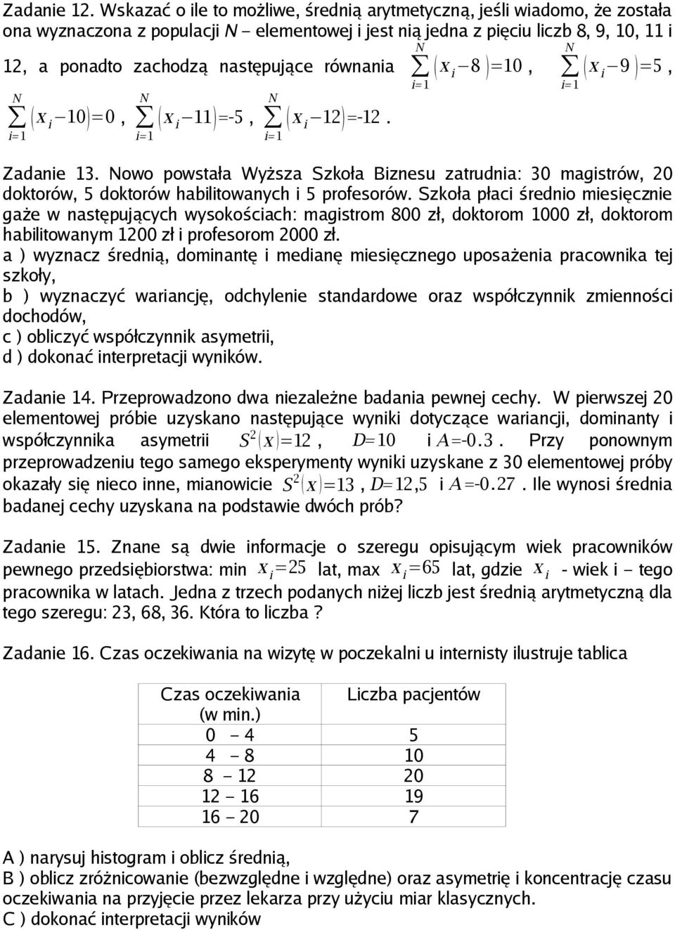 równania x i 8 =10, x i 9 =5, x i 10 =0, x i 11 =-5, x i 12 =-12. Zadanie 13. owo powstała Wyższa Szkoła Biznesu zatrudnia: 30 magistrów, 20 doktorów, 5 doktorów habilitowanych i 5 profesorów.