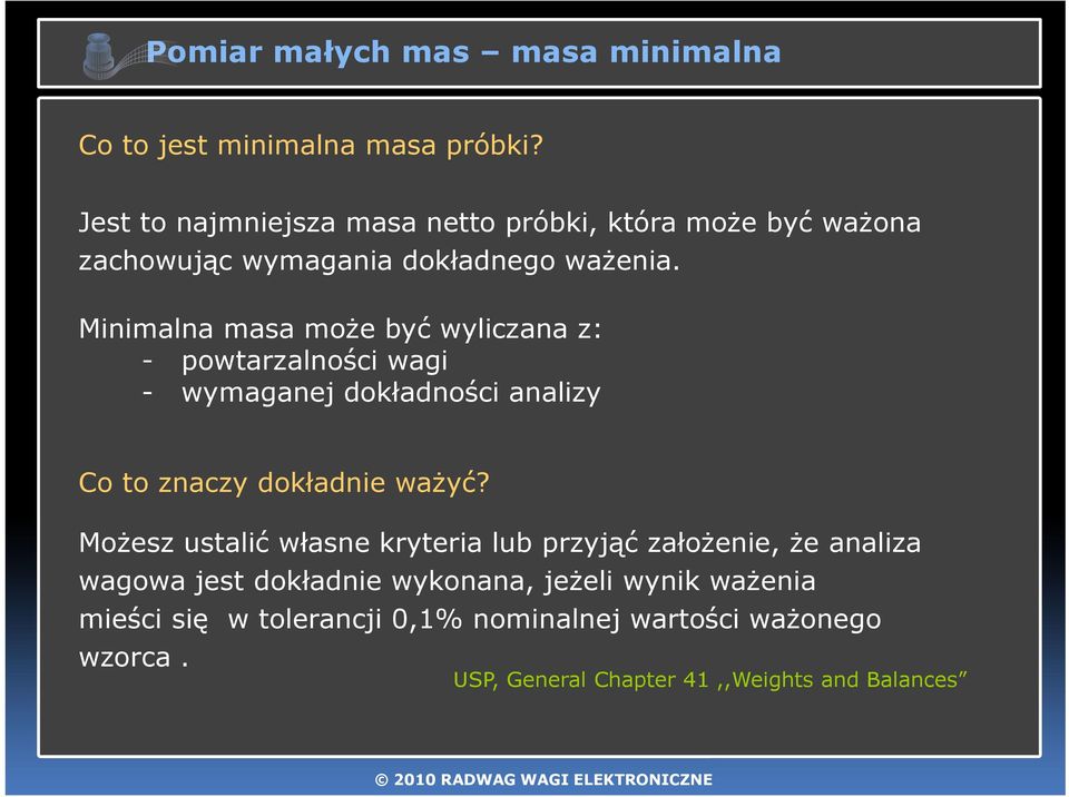 Minimalna masa może być wyliczana z: - powtarzalności wagi - wymaganej dokładności analizy Co to znaczy dokładnie ważyć?