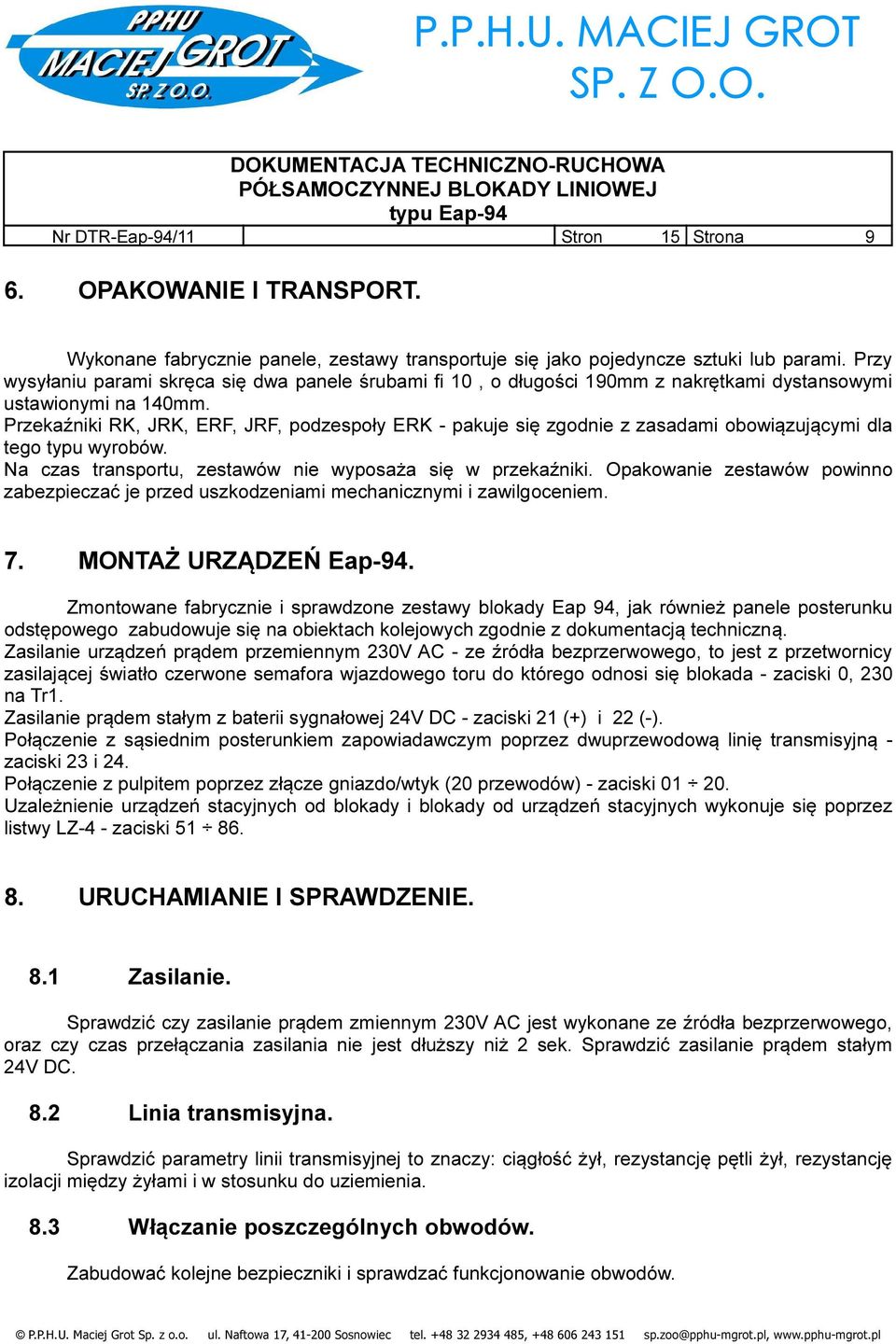 Przekaźniki RK, JRK, ERF, JRF, podzespoły ERK - pakuje się zgodnie z zasadami obowiązującymi dla tego typu wyrobów. Na czas transportu, zestawów nie wyposaża się w przekaźniki.