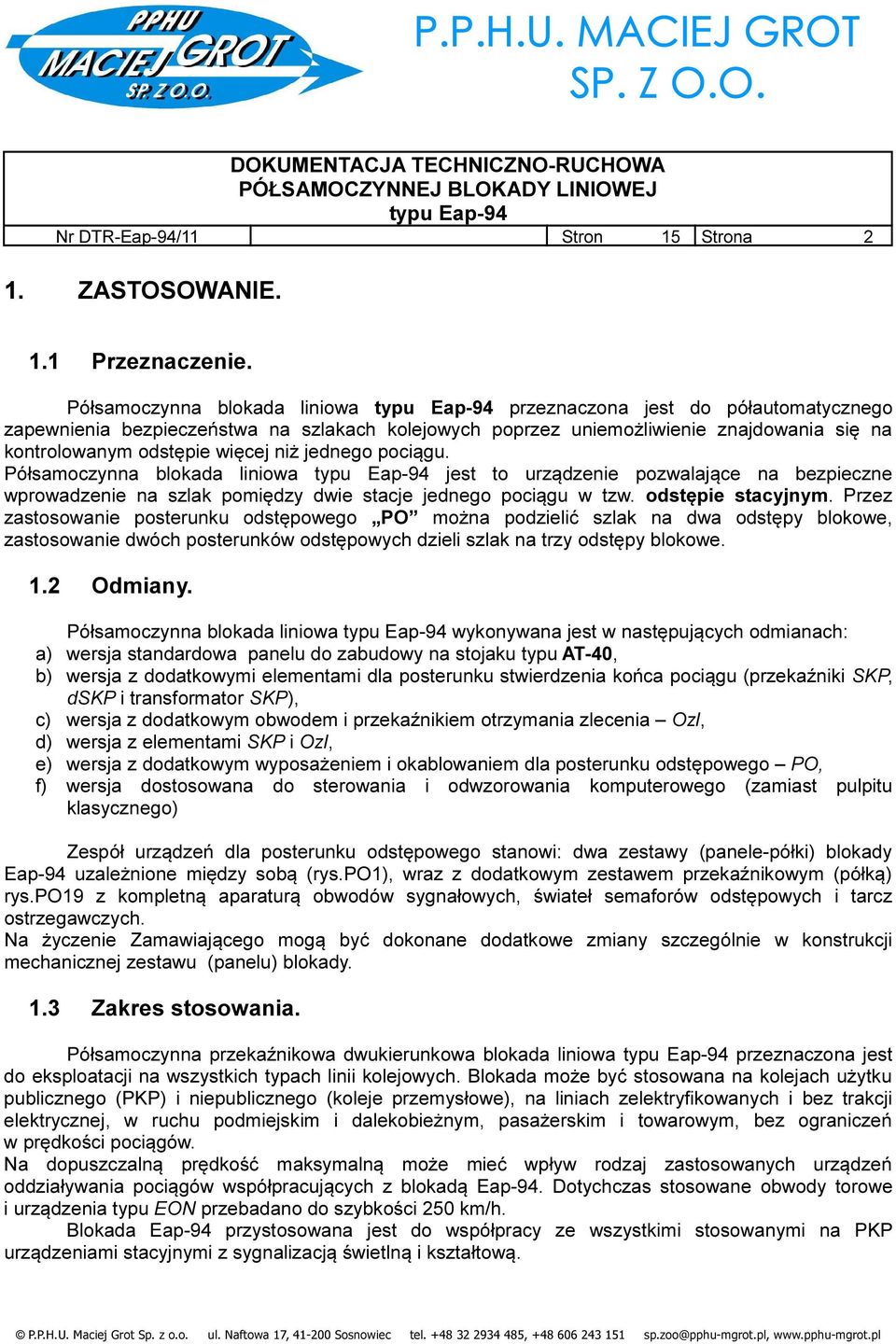 jednego pociągu. Półsamoczynna blokada liniowa jest to urządzenie pozwalające na bezpieczne wprowadzenie na szlak pomiędzy dwie stacje jednego pociągu w tzw. odstępie stacyjnym.