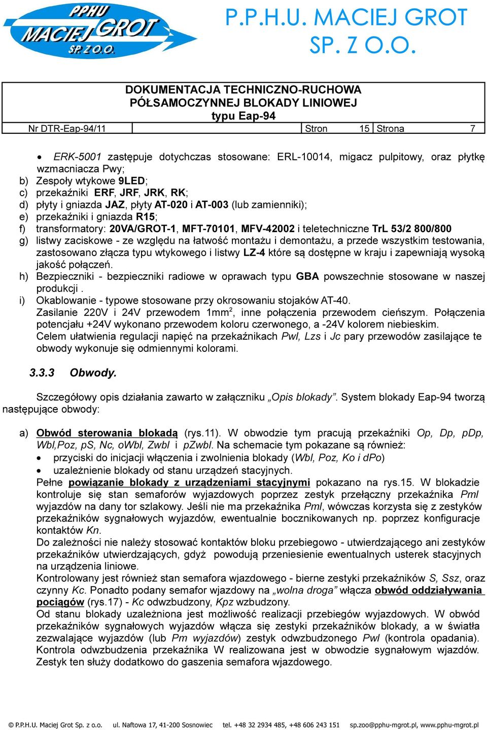 ze względu na łatwość montażu i demontażu, a przede wszystkim testowania, zastosowano złącza typu wtykowego i listwy LZ-4 które są dostępne w kraju i zapewniają wysoką jakość połączeń.