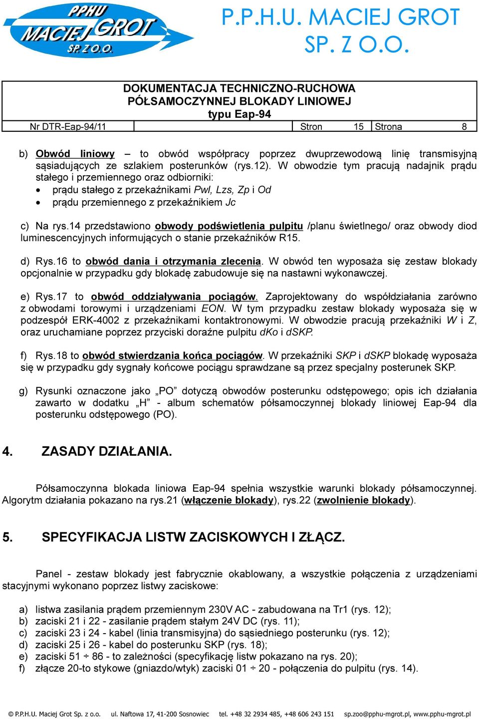 14 przedstawiono obwody podświetlenia pulpitu /planu świetlnego/ oraz obwody diod luminescencyjnych informujących o stanie przekaźników R15. d) Rys.16 to obwód dania i otrzymania zlecenia.