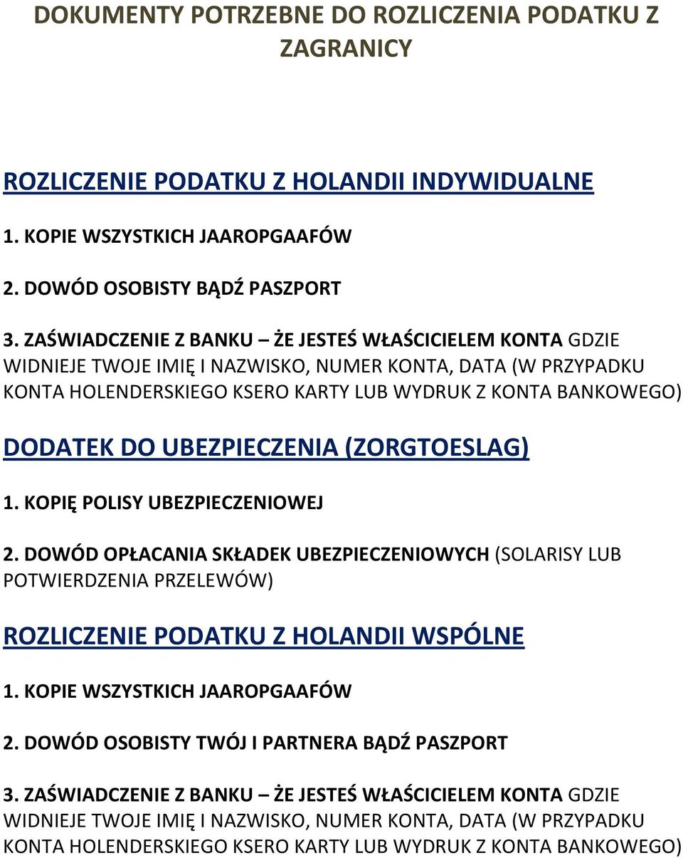 UBEZPIECZENIA (ZORGTOESLAG) 1. KOPIĘ POLISY UBEZPIECZENIOWEJ 2. DOWÓD OPŁACANIA SKŁADEK UBEZPIECZENIOWYCH (SOLARISY LUB POTWIERDZENIA PRZELEWÓW) ROZLICZENIE PODATKU Z HOLANDII WSPÓLNE 1.