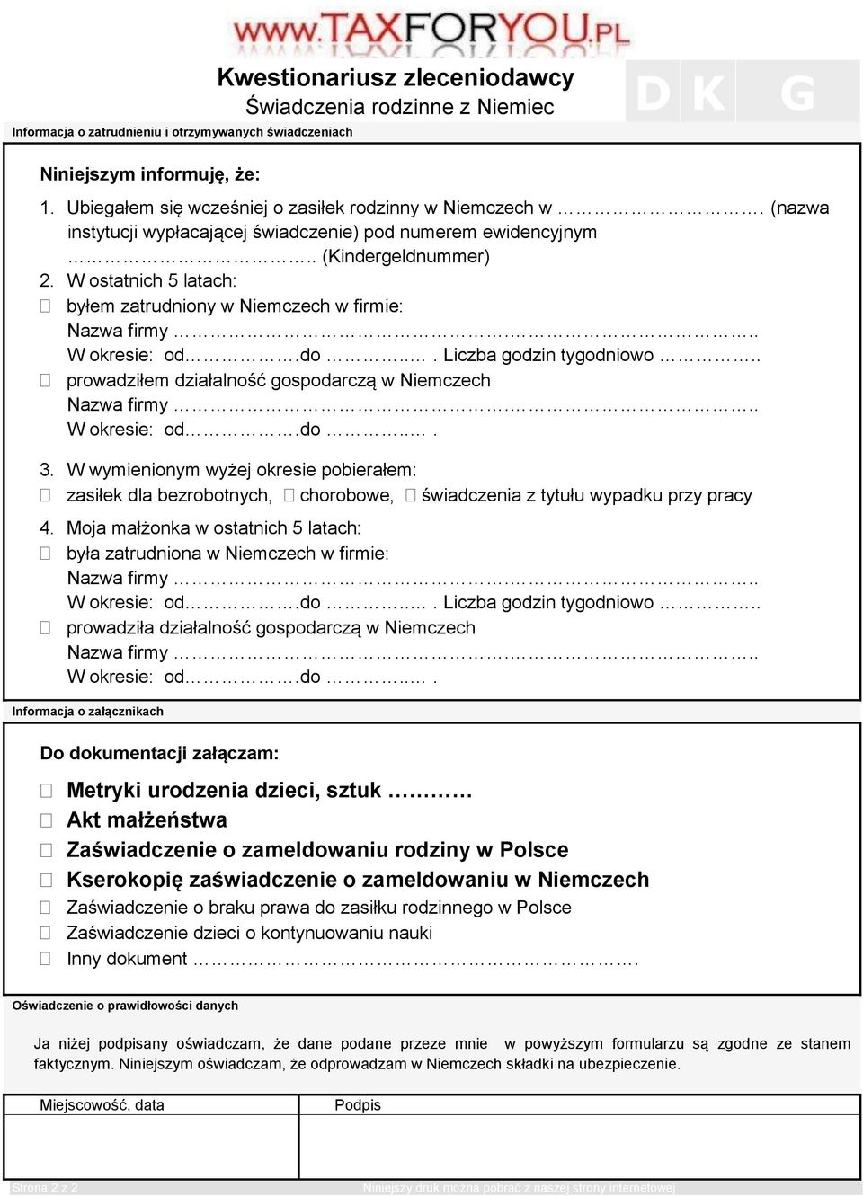 W ostatnich 5 latach: byłem zatrudniony w Niemczech w firmie: W okresie: od.do... Liczba godzin tygodniowo.. prowadziłem działalność gospodarczą w Niemczech W okresie: od.do... 3.