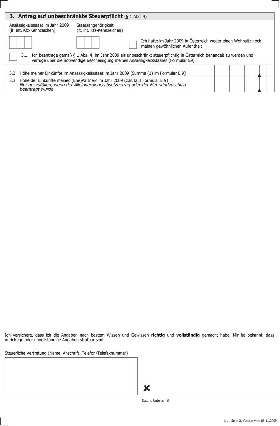 4, im Jahr 2009 als unbeschränkt steuerpflichtig in Österreich behandelt zu werden und verfüge über die notwendige Bescheinigung meines Ansässigkeitsstaates (Formular E9) 3.