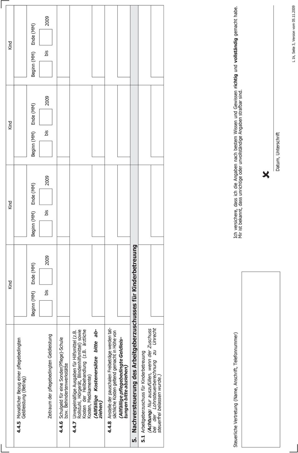 der pflegebedingten Geldleistung 4.4.6 Schulgeld für eine Sonder(Pflege)-Schule bzw. Behindertenwerkstätte 4.4.7 Unregelmäßige Ausgaben für Hilfsmittel (z.b. Rollstuhl, Hörgerät, Blindenhilfsmittel) sowie Kosten der Heilbehandlung (z.