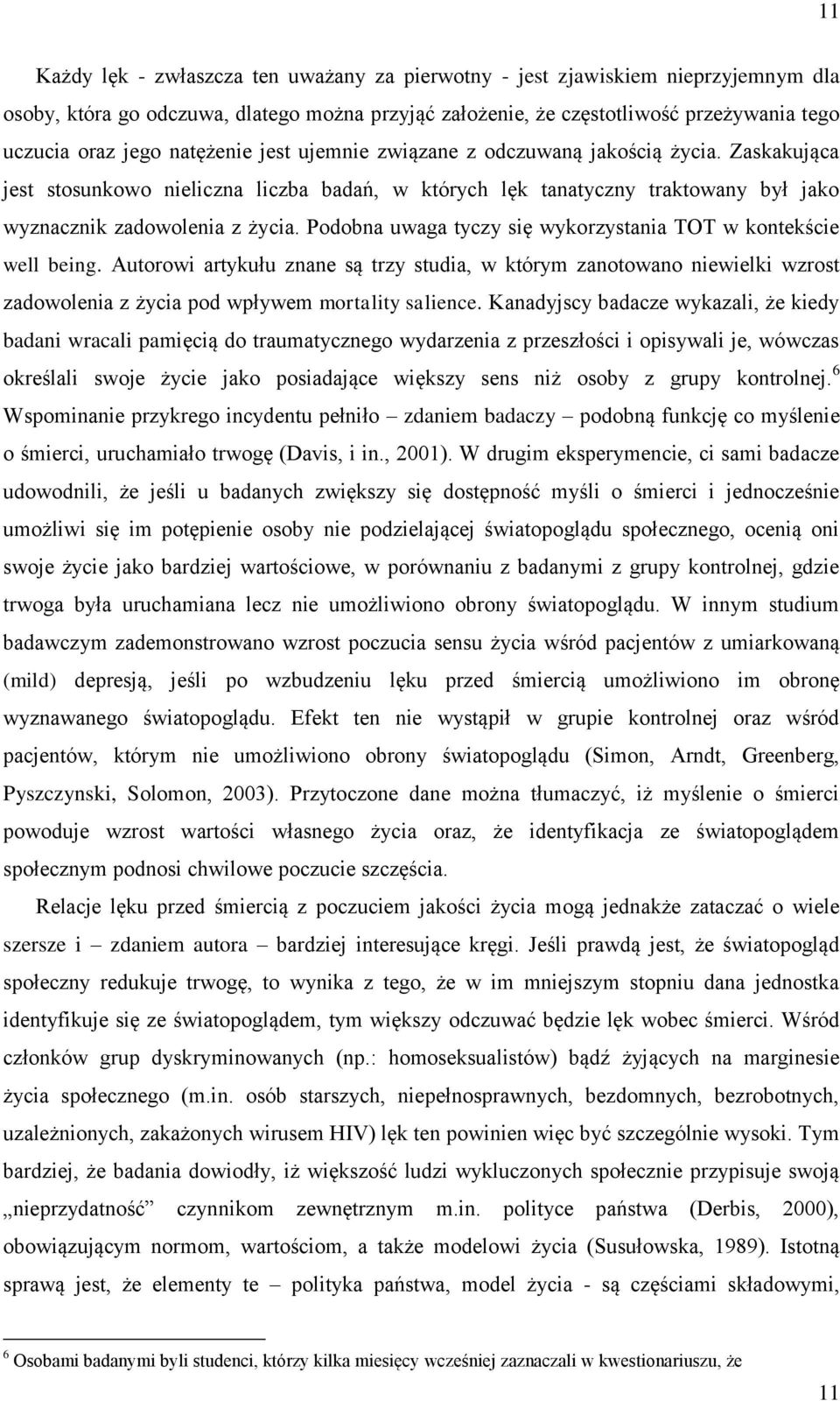 Podobna uwaga tyczy się wykorzystania TOT w kontekście well being. Autorowi artykułu znane są trzy studia, w którym zanotowano niewielki wzrost zadowolenia z życia pod wpływem mortality salience.