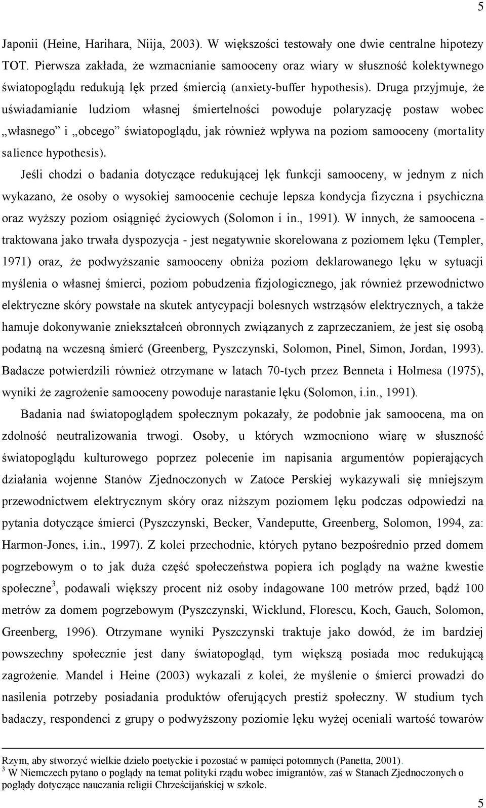 Druga przyjmuje, że uświadamianie ludziom własnej śmiertelności powoduje polaryzację postaw wobec własnego i obcego światopoglądu, jak również wpływa na poziom samooceny (mortality salience