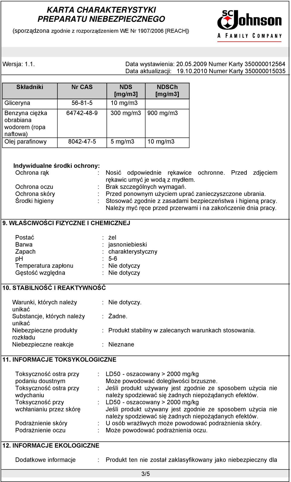 Ochrona skóry : Przed ponownym użyciem uprać zanieczyszczone ubrania. Środki higieny : Stosować zgodnie z zasadami bezpieczeństwa i higieną pracy.