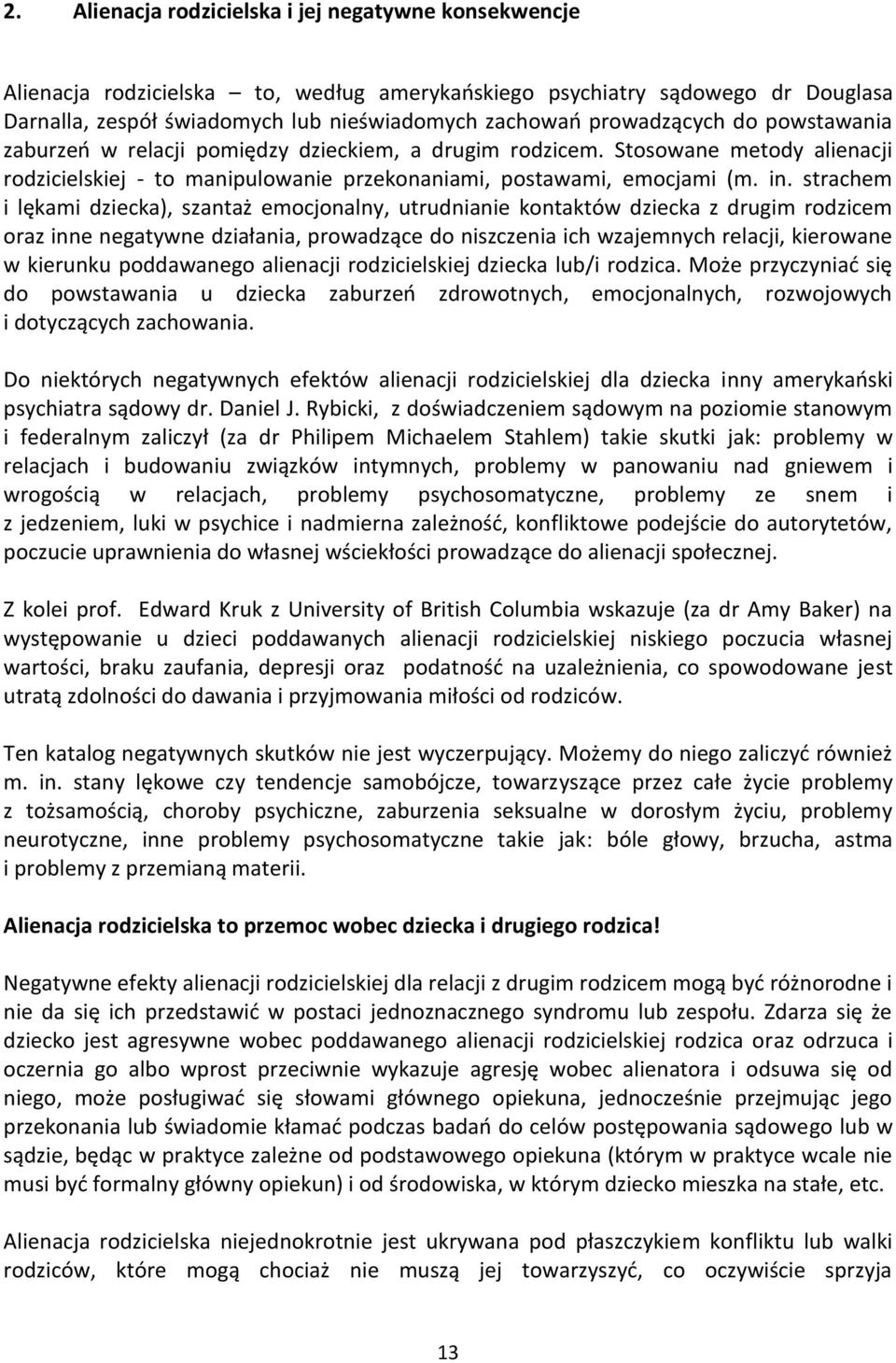 strachem i lękami dziecka), szantaż emocjonalny, utrudnianie kontaktów dziecka z drugim rodzicem oraz inne negatywne działania, prowadzące do niszczenia ich wzajemnych relacji, kierowane w kierunku