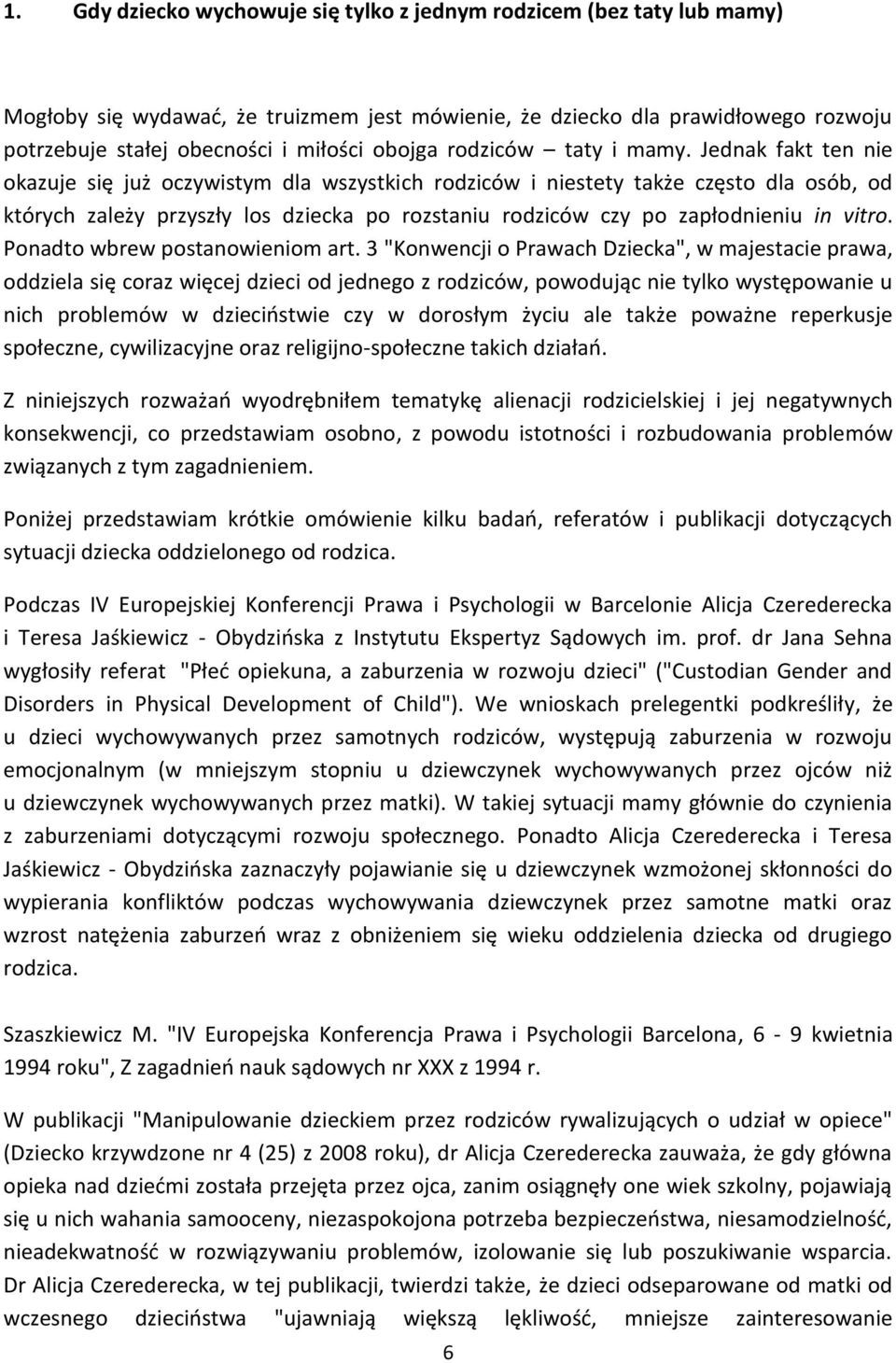 Jednak fakt ten nie okazuje się już oczywistym dla wszystkich rodziców i niestety także często dla osób, od których zależy przyszły los dziecka po rozstaniu rodziców czy po zapłodnieniu in vitro.