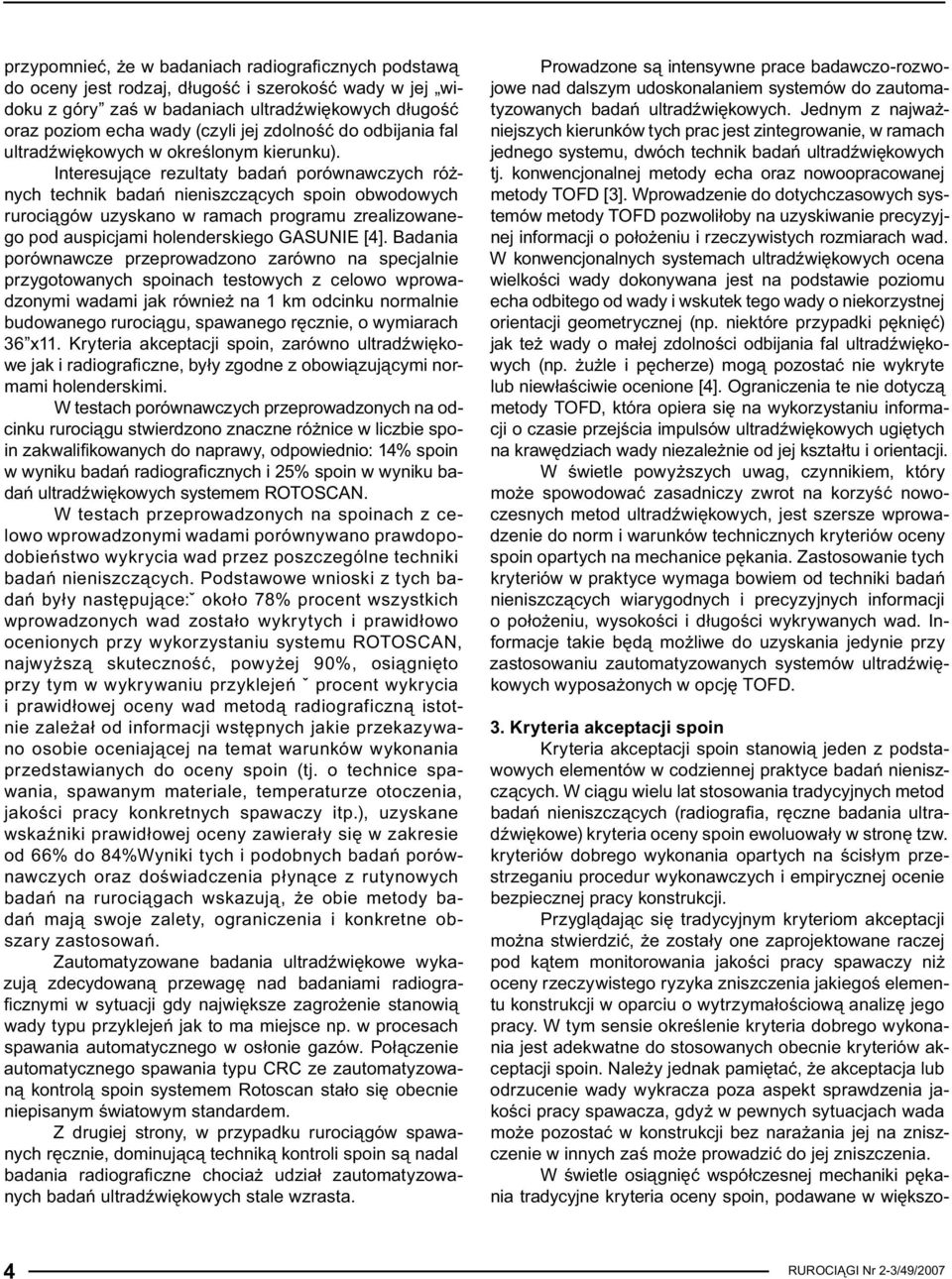 Interesujące rezultaty badań porównawczych różnych technik badań nieniszczących spoin obwodowych rurociągów uzyskano w ramach programu zrealizowanego pod auspicjami holenderskiego GASUNIE [4].