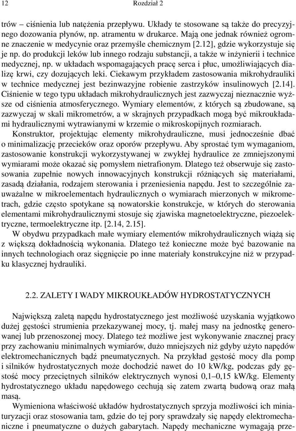 do produkcji leków lub innego rodzaju substancji, a także w inżynierii i technice medycznej, np. w układach wspomagających pracę serca i płuc, umożliwiających dializę krwi, czy dozujących leki.