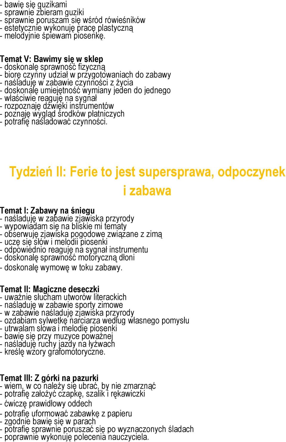 właściwie reaguję na sygnał - rozpoznaję dźwięki instrumentów - poznaję wygląd środków płatniczych - potrafię naśladować czynności.