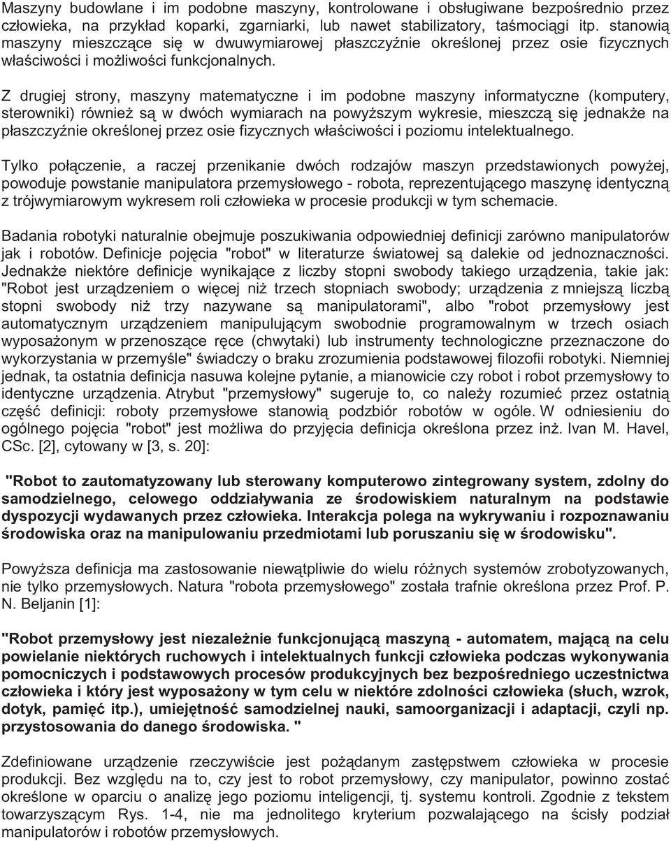 Z drugiej strony, maszyny matematyczne i im podobne maszyny informatyczne (komputery, sterowniki) również są w dwóch wymiarach na powyższym wykresie, mieszczą się jednakże na płaszczyźnie określonej