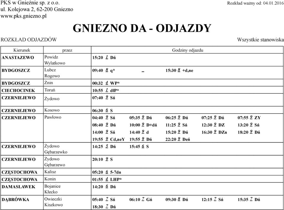 Toruń 10:55 1 dłp* CZERNIEJEWO Żydowo 07:40 9 Sń CZERNIEJEWO Kosowo 06:30 6 S Wszystkie stanowiska CZERNIEJEWO Pawłowo 04:40 9 Sń 05:35 9 Dń 06:25 9 Dń 07:25 9 Dń 07:55 9 ZY 08:40 9 Dń 10:00 9 D+dń