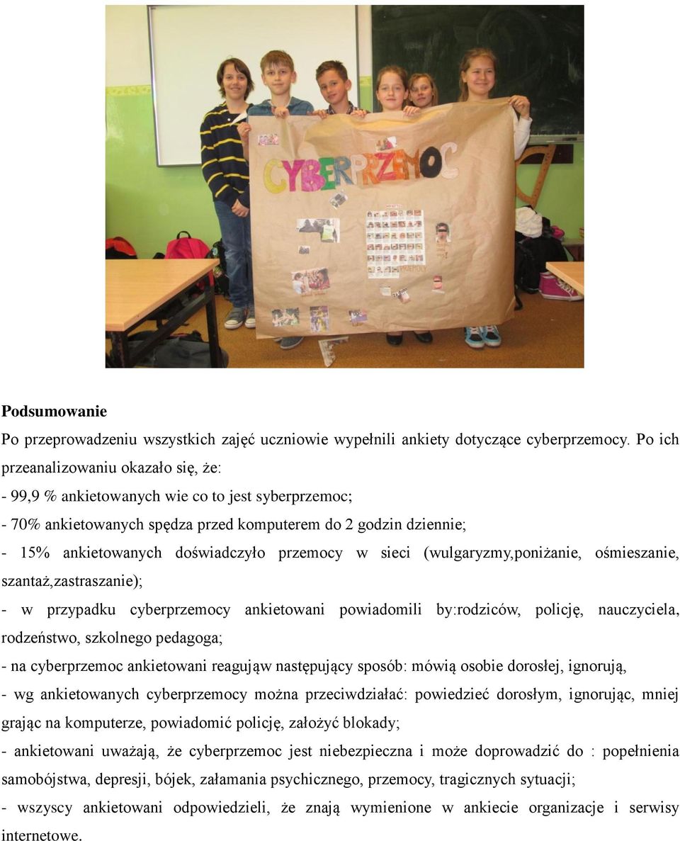 przemocy w sieci (wulgaryzmy,poniżanie, ośmieszanie, szantaż,zastraszanie); - w przypadku cyberprzemocy ankietowani powiadomili by:rodziców, policję, nauczyciela, rodzeństwo, szkolnego pedagoga; - na