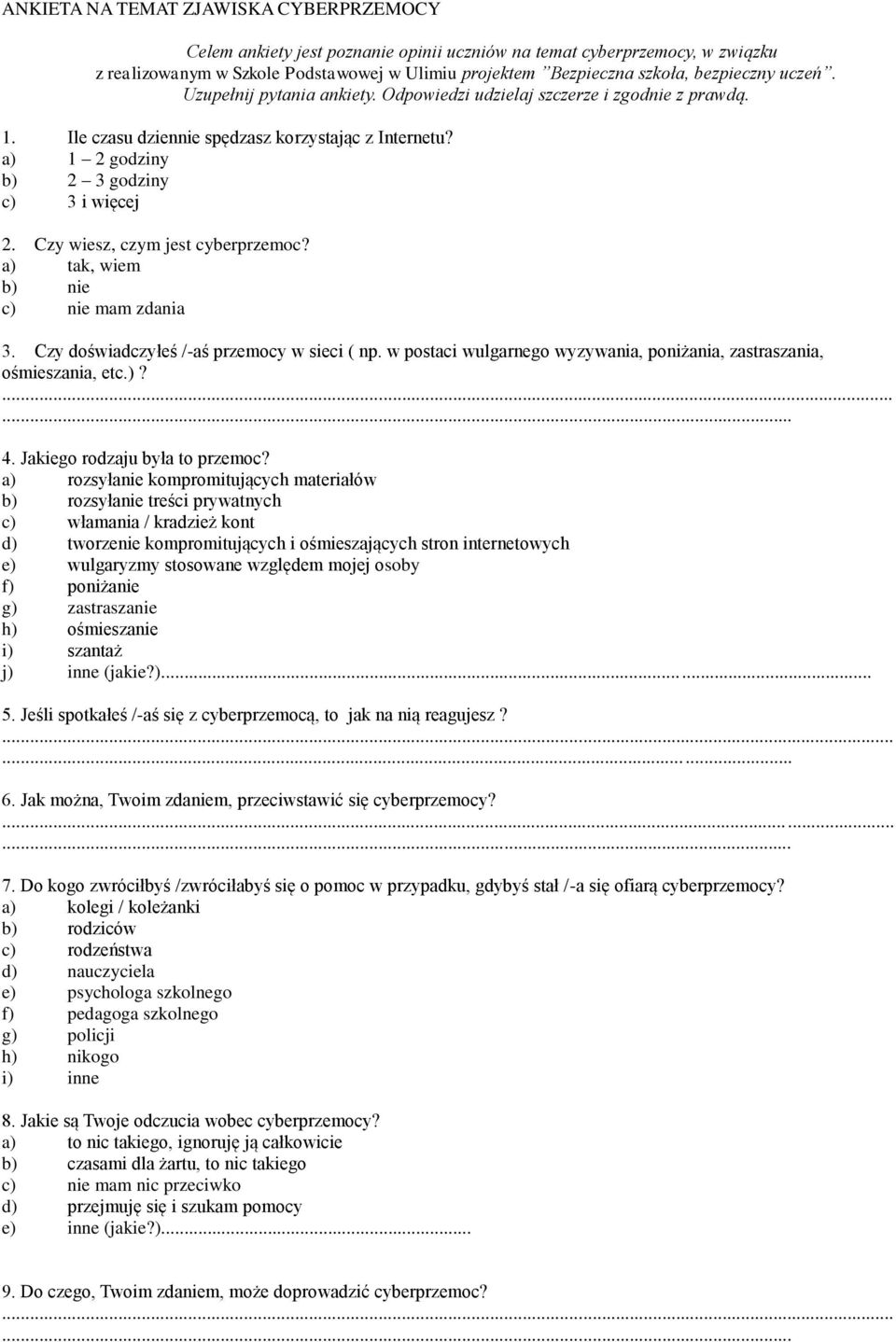 Czy wiesz, czym jest cyberprzemoc? a) tak, wiem b) nie c) nie mam zdania 3. Czy doświadczyłeś /-aś przemocy w sieci ( np. w postaci wulgarnego wyzywania, poniżania, zastraszania, ośmieszania, etc.)? 4.