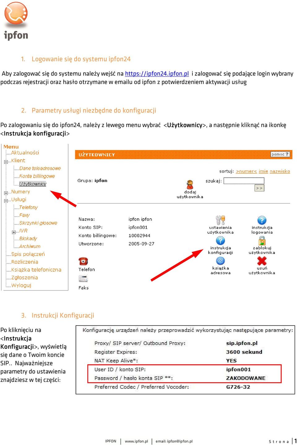 4.ipfon.pl i zalogować się podające login wybrany podczas rejestracji oraz hasło otrzymane w emailu od ipfon z potwierdzeniem aktywacji usług 2.