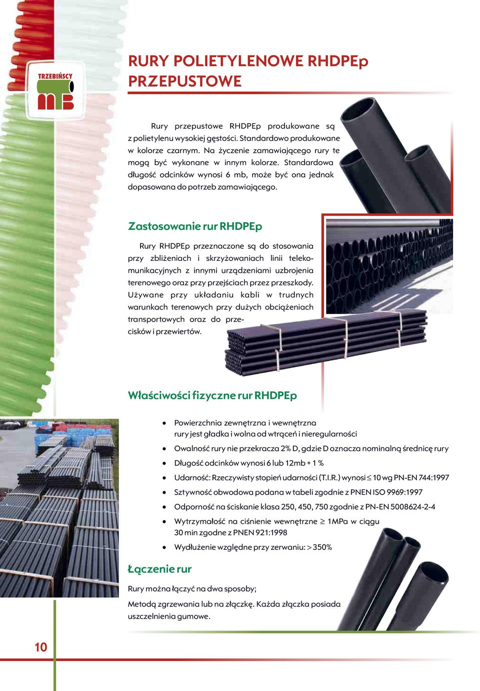 Zastosowanie rur RHDPEp Rury RHDPEp przeznaczone s¹ do stosowania przy zbli eniach i skrzy owaniach linii telekomunikacyjnych z innymi urz¹dzeniami uzbrojenia terenowego oraz przy przejœciach przez