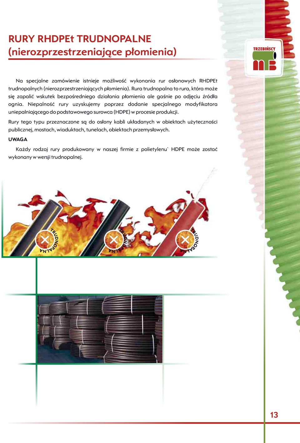 Niepalnoœæ rury uzyskujemy poprzez dodanie specjalnego modyfikatora uniepalniaj¹cego do podstawowego surowca (HDPE) w procesie produkcji.