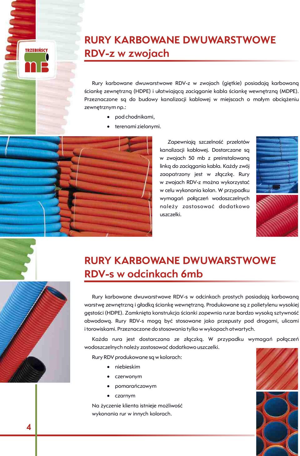 Dostarczane s¹ w zwojach 50 mb z preinstalowan¹ link¹ do zaci¹gania kabla. Ka dy zwój zaopatrzony jest w z³¹czkê. Rury w zwojach RDV-z mo na wykorzystaæ w celu wykonania kolan.