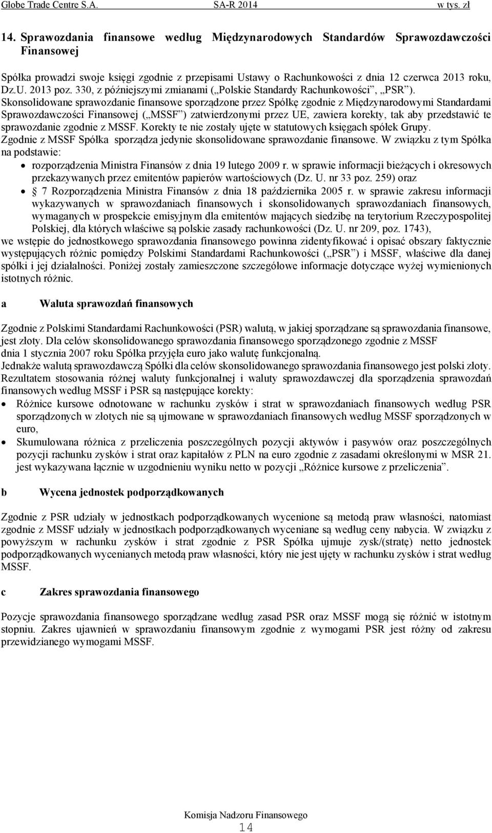 Skonsolidowane sprawozdanie finansowe sporządzone przez Spółkę zgodnie z Międzynarodowymi Standardami Sprawozdawczości Finansowej ( MSSF ) zatwierdzonymi przez UE, zawiera korekty, tak aby