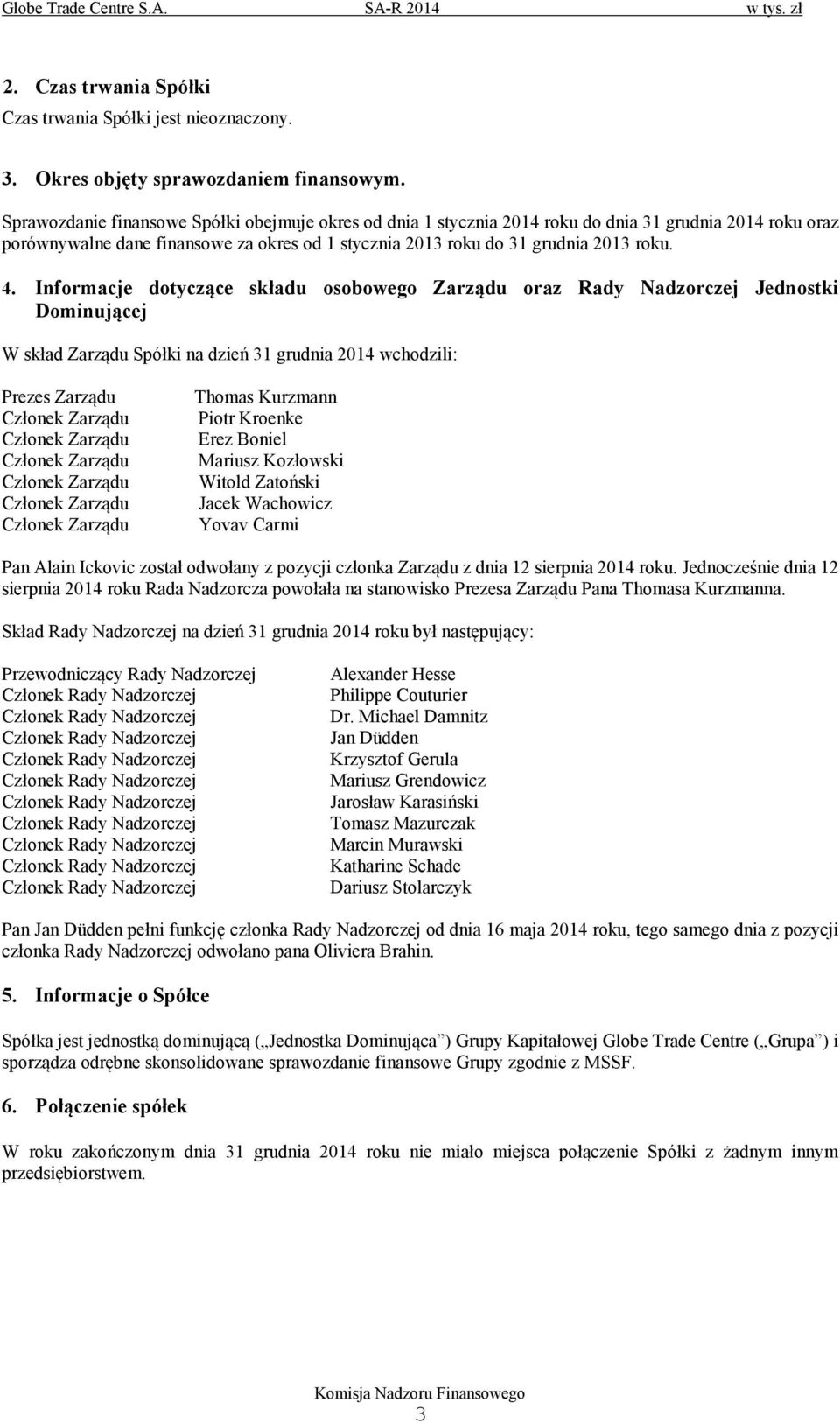 Informacje dotyczące składu osobowego Zarządu oraz Rady Nadzorczej Jednostki Dominującej W skład Zarządu Spółki na dzień 31 grudnia 2014 wchodzili: Prezes Zarządu Członek Zarządu Członek Zarządu