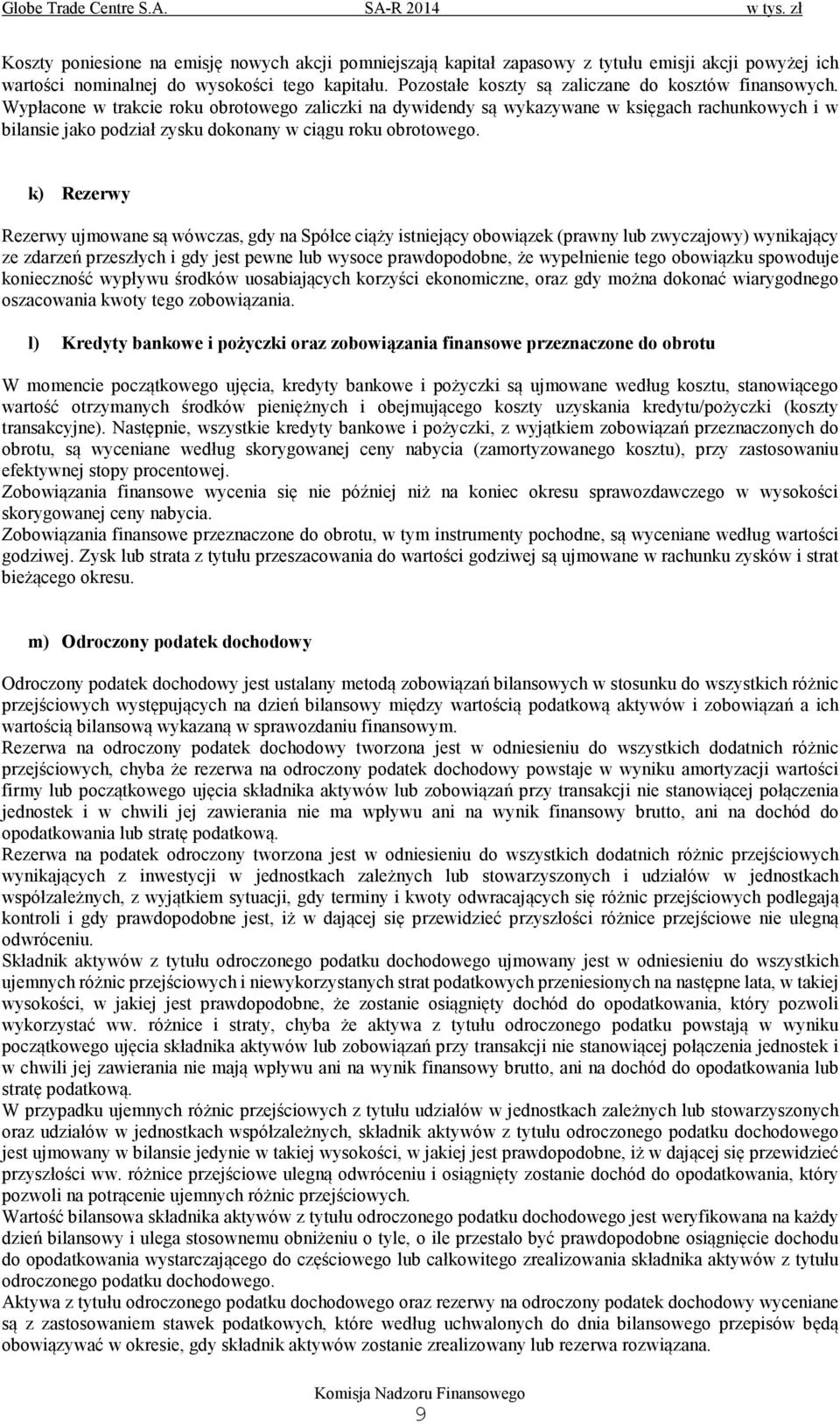 Wypłacone w trakcie roku obrotowego zaliczki na dywidendy są wykazywane w księgach rachunkowych i w bilansie jako podział zysku dokonany w ciągu roku obrotowego.