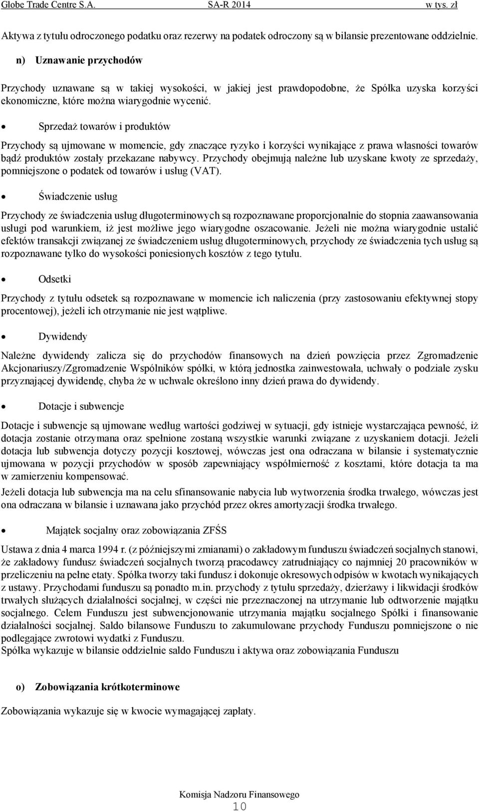 Sprzedaż towarów i produktów Przychody są ujmowane w momencie, gdy znaczące ryzyko i korzyści wynikające z prawa własności towarów bądź produktów zostały przekazane nabywcy.