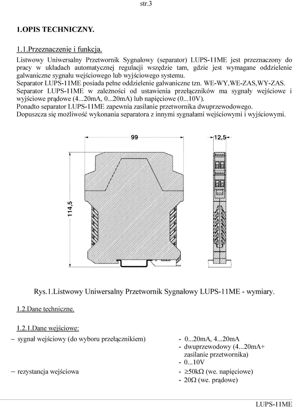 wyjściowego systemu. Separator posiada pełne oddzielenie galwaniczne tzn. WE-WY,WE-ZAS,WY-ZAS. Separator w zależności od ustawienia przełączników ma sygnały wejściowe i wyjściowe prądowe (4...20mA, 0.
