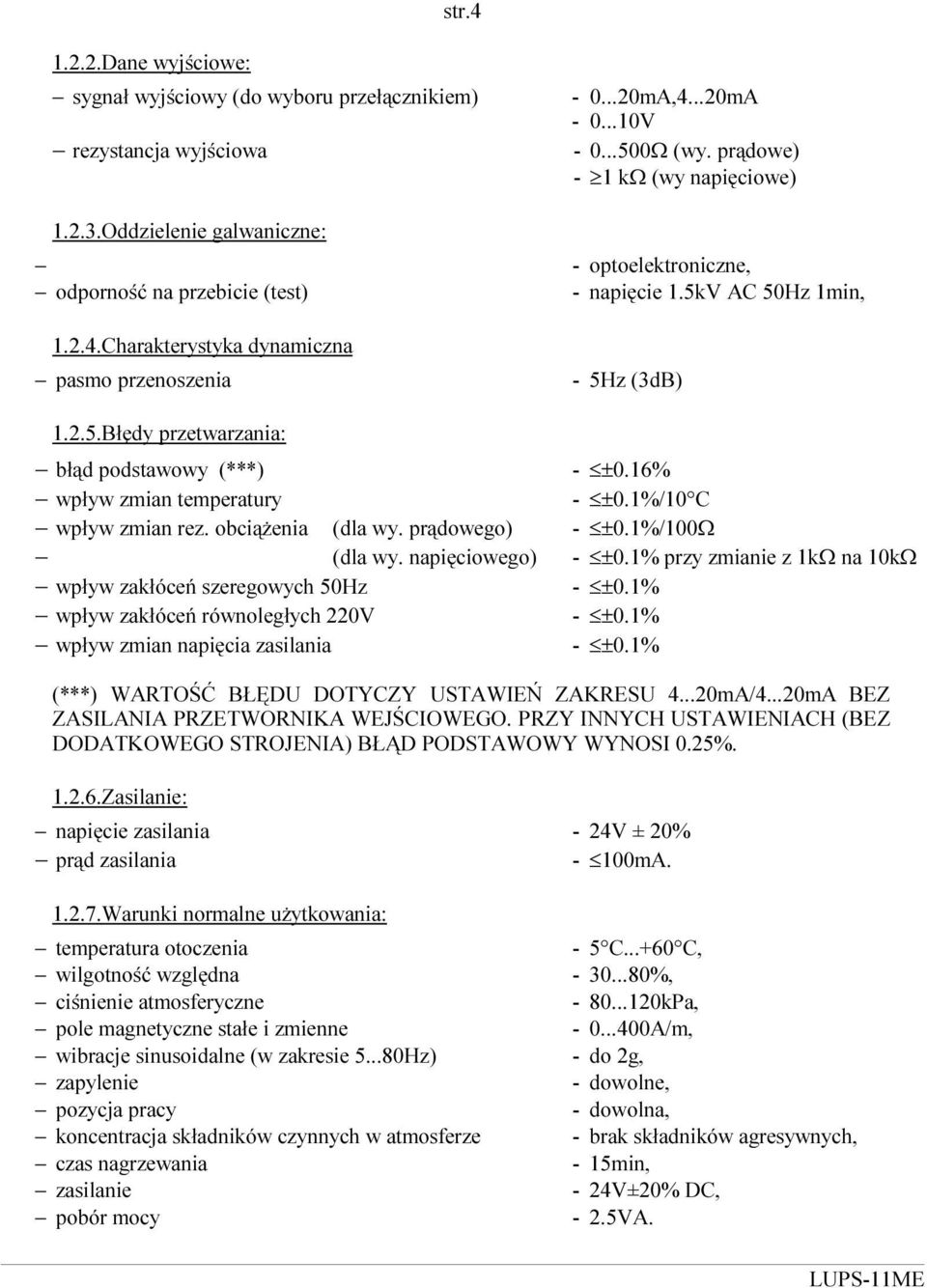 16% wpływ zmian temperatury - ±0.1%/10 C wpływ zmian rez. obciążenia (dla wy. prądowego) - ±0.1%/100Ω (dla wy. napięciowego) - ±0.1% przy zmianie z 1kΩ na 10kΩ wpływ zakłóceń szeregowych 50Hz - ±0.