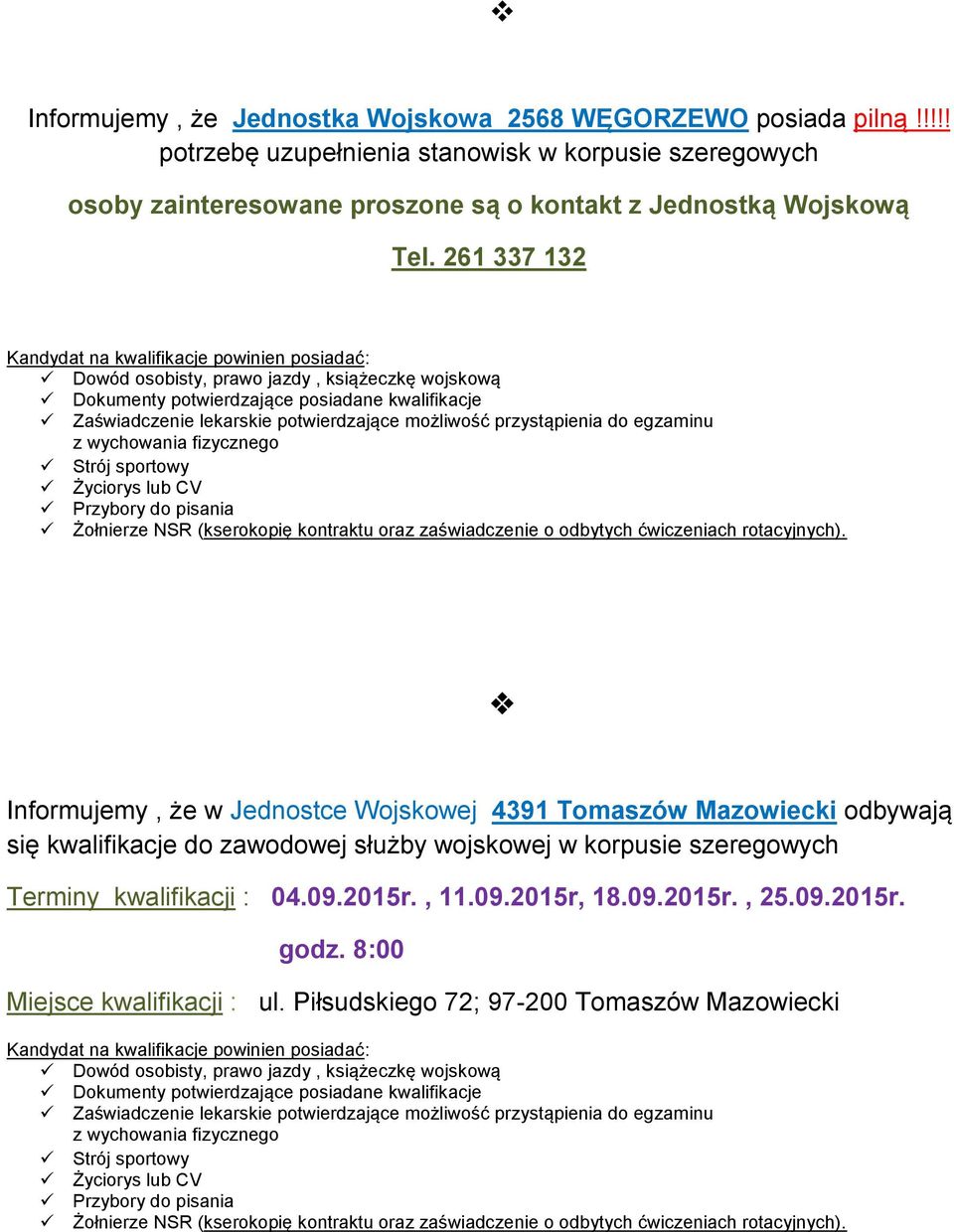 Życiorys lub CV Przybory do pisania Żołnierze NSR (kserokopię kontraktu oraz zaświadczenie o odbytych ćwiczeniach rotacyjnych).