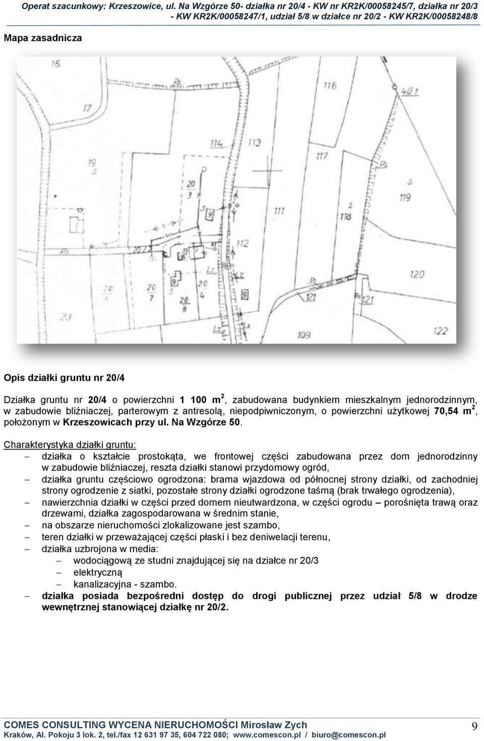 Charakterystyka działki gruntu: działka o kształcie prostokąta, we frontowej części zabudowana przez dom jednorodzinny w zabudowie bliźniaczej, reszta działki stanowi przydomowy ogród, działka gruntu