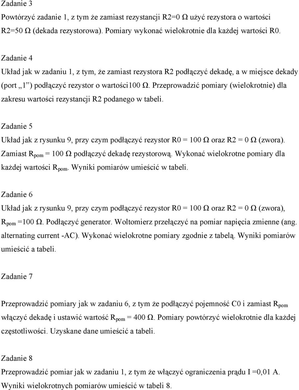 Przeprowadzić pomiary (wielokrotnie) dla zakresu wartości rezystancji R podanego w tabeli. Zadanie kład jak z rysunku 9, przy czym podłączyć rezystor R0 = 00 Ω oraz R = 0 Ω (zwora).