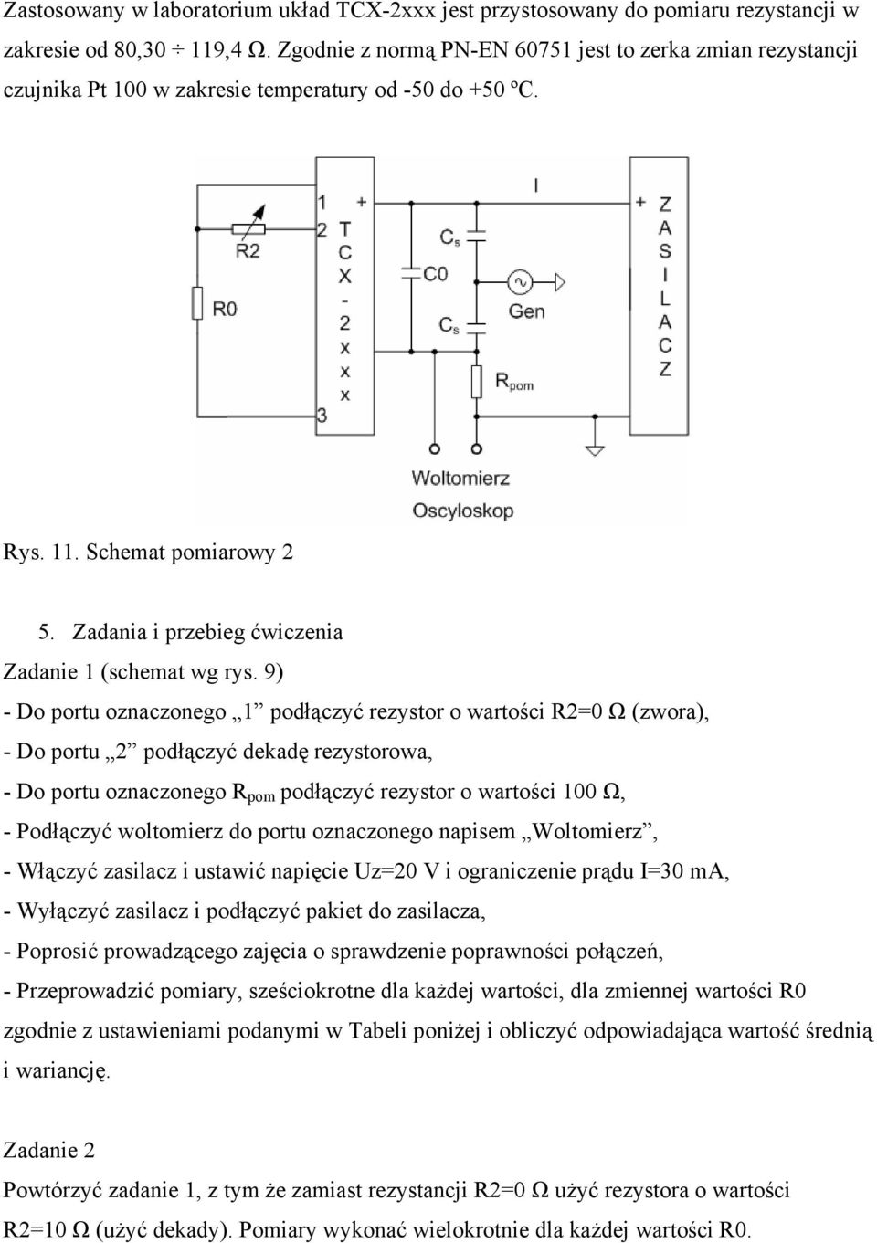 9) - Do portu oznaczonego podłączyć rezystor o wartości R=0 Ω (zwora), - Do portu podłączyć dekadę rezystorowa, - Do portu oznaczonego R pom podłączyć rezystor o wartości 00 Ω, - Podłączyć woltomierz