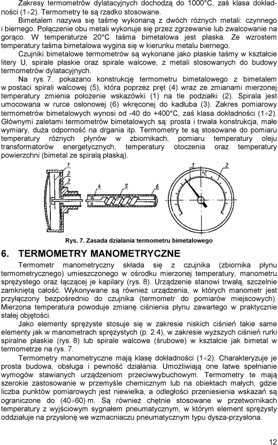 Ze wzrostem temperatury taśma bimetalowa wygina się w kierunku metalu biernego.