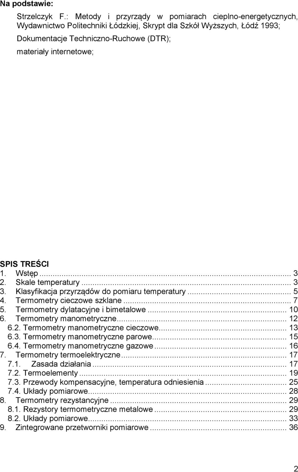TREŚCI 1. Wstęp... 3 2. Skale temperatury... 3 3. Klasyfikacja przyrządów do pomiaru temperatury... 5 4. Termometry cieczowe szklane... 7 5. Termometry dylatacyjne i bimetalowe... 10 6.