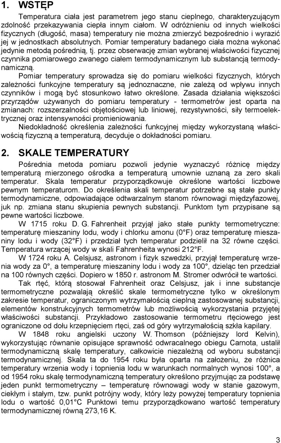 Pomiar temperatury badanego ciała można wykonać jedynie metodą pośrednią, tj.