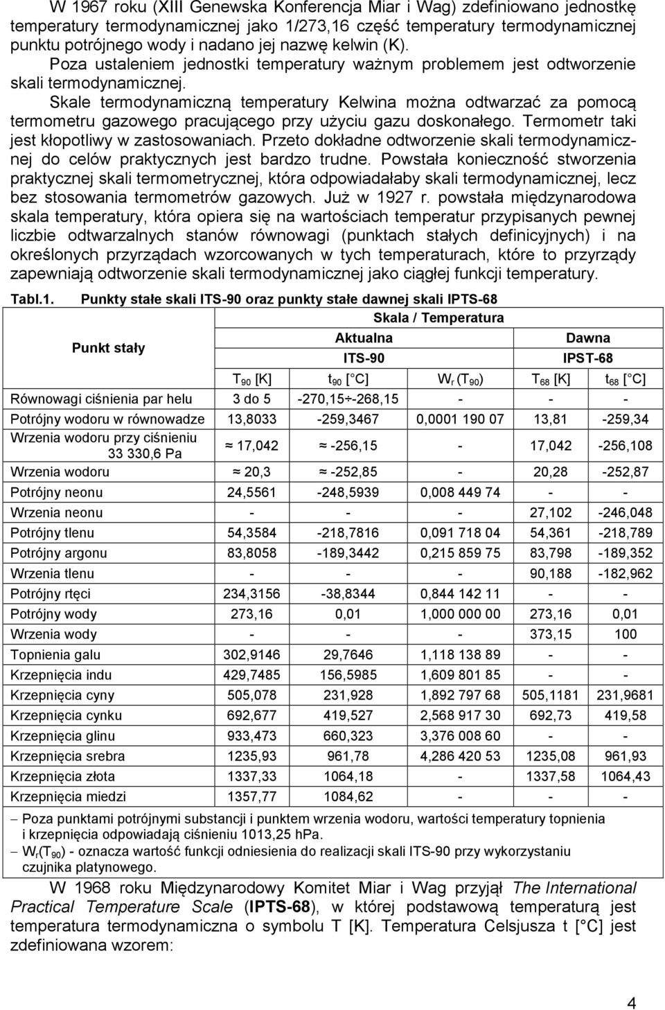 Skale termodynamiczną temperatury Kelwina można odtwarzać za pomocą termometru gazowego pracującego przy użyciu gazu doskonałego. Termometr taki jest kłopotliwy w zastosowaniach.