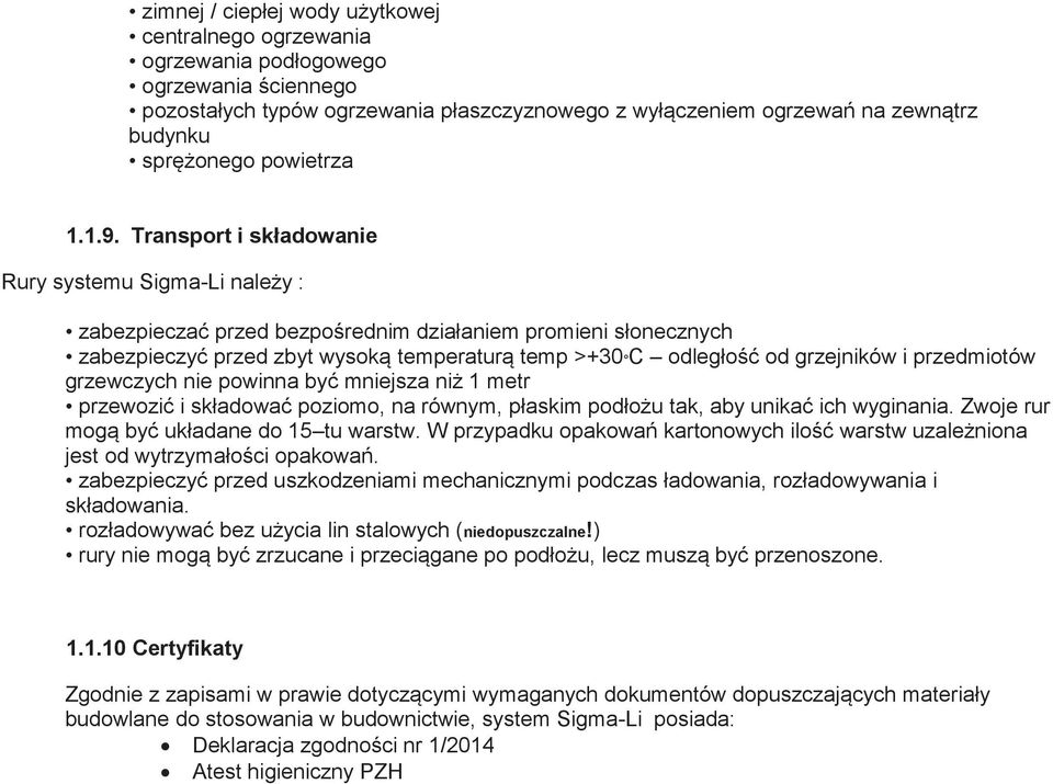 Transport i składowanie Rury systemu Sigma-Li należy : zabezpieczać przed bezpośrednim działaniem promieni słonecznych zabezpieczyć przed zbyt wysoką temperaturą temp >+30 C odległość od grzejników i