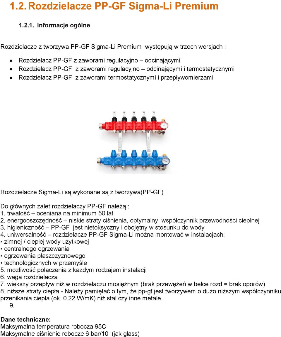 głównych zalet rozdzielaczy PP-GF należą : 1. trwałość oceniana na minimum 50 lat 2. energooszczędność niskie straty ciśnienia, optymalny współczynnik przewodności cieplnej 3.
