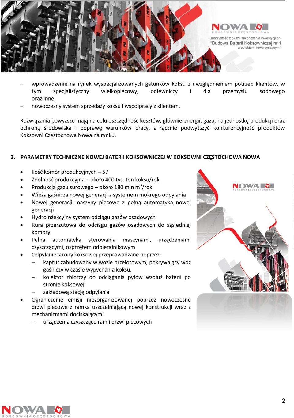 Rozwiązania powyższe mają na celu oszczędność kosztów, głównie energii, gazu, na jednostkę produkcji oraz ochronę środowiska i poprawę warunków pracy, a łącznie podwyższyć konkurencyjność produktów