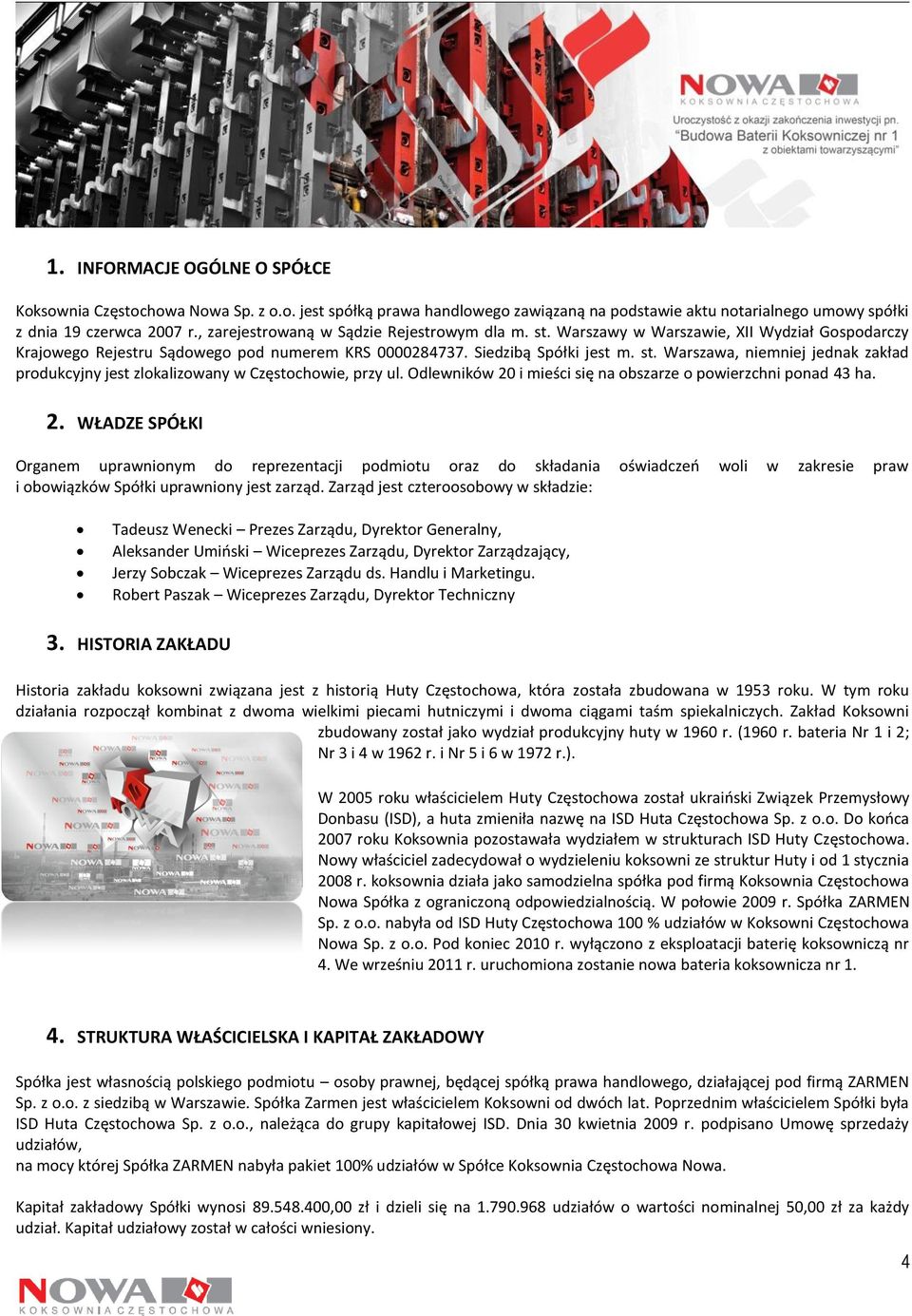 Odlewników 20 i mieści się na obszarze o powierzchni ponad 43 ha. 2. WŁADZE SPÓŁKI Organem uprawnionym do reprezentacji podmiotu oraz do składania oświadczeń woli w zakresie praw i obowiązków Spółki uprawniony jest zarząd.