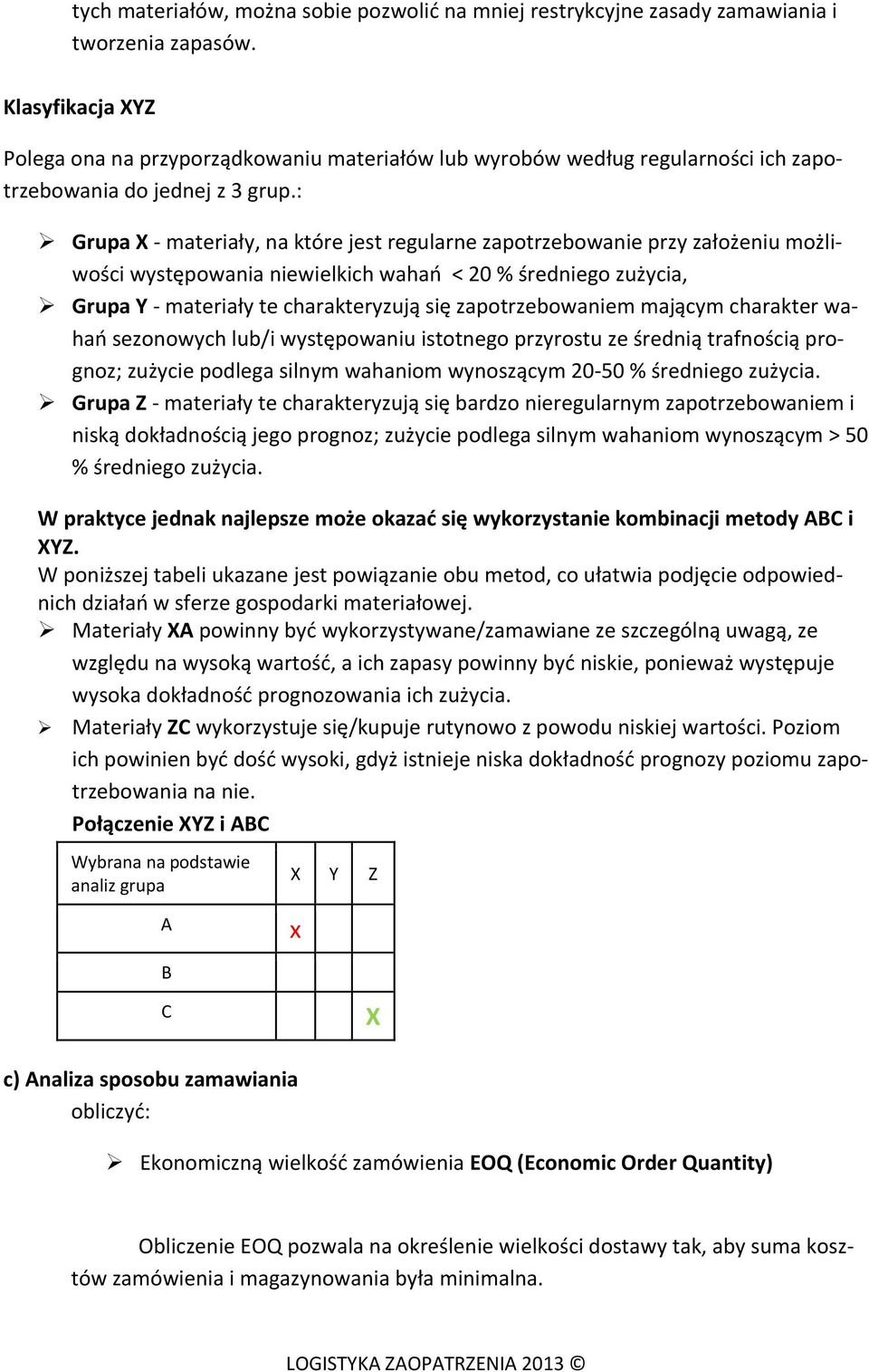 : Grupa X - materiały, na które jest regularne zapotrzebowanie przy założeniu możliwości występowania niewielkich wahań < 20 % średniego zużycia, Grupa Y - materiały te charakteryzują się
