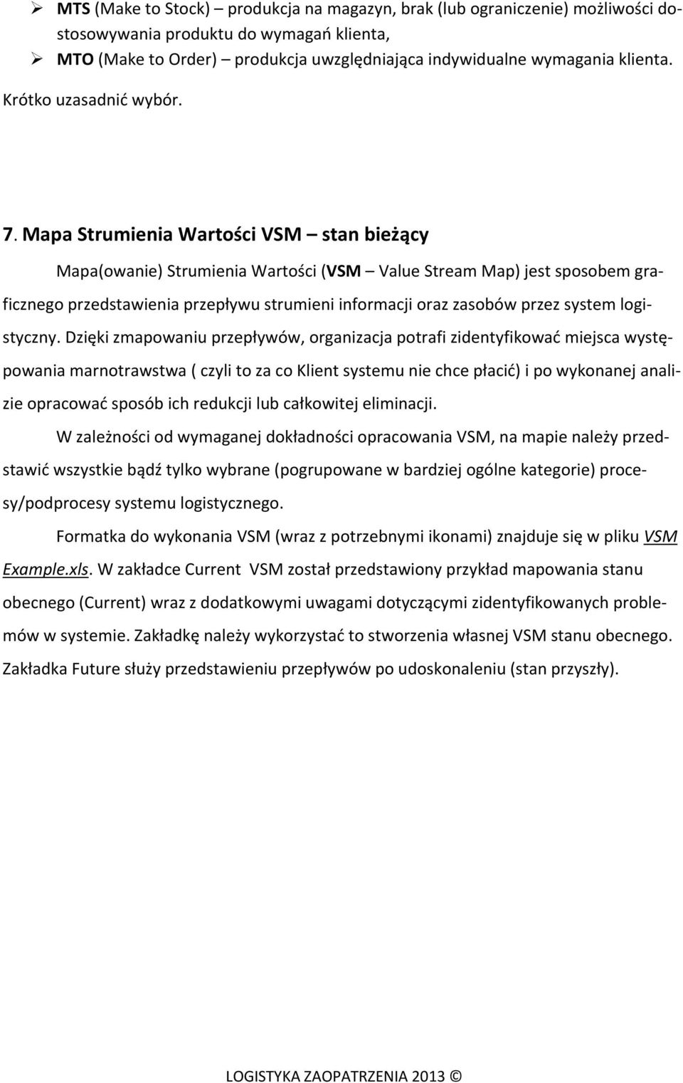Mapa Strumienia Wartości VSM stan bieżący Mapa(owanie) Strumienia Wartości (VSM Value Stream Map) jest sposobem graficznego przedstawienia przepływu strumieni informacji oraz zasobów przez system