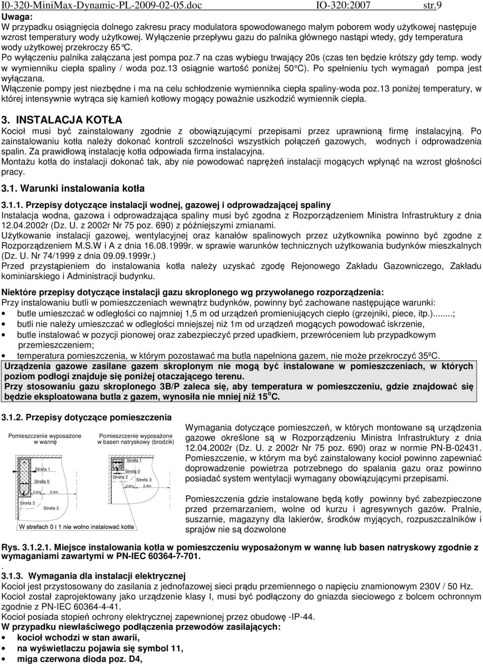 Wyłączenie przepływu gazu do palnika głównego nastąpi wtedy, gdy temperatura wody użytkowej przekroczy 65 C. Po wyłączeniu palnika załączana jest pompa poz.