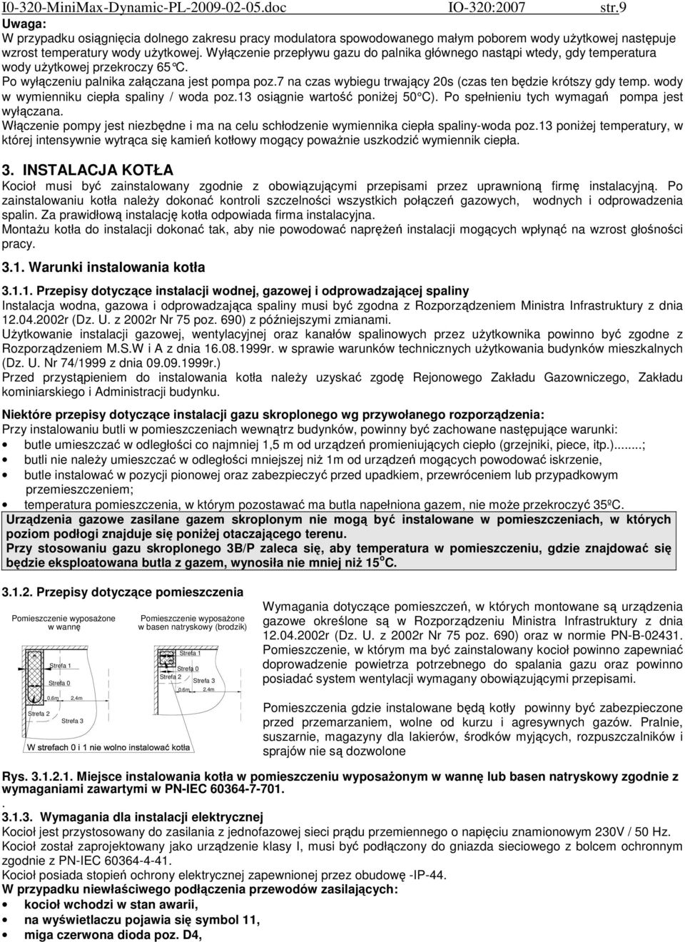 Wyłączenie przepływu gazu do palnika głównego nastąpi wtedy, gdy temperatura wody użytkowej przekroczy 65 C. Po wyłączeniu palnika załączana jest pompa poz.